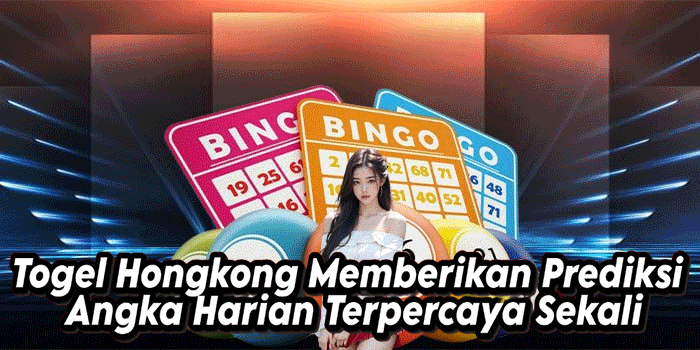 Togel Hongkong Memberikan Prediksi Angka Harian Terpercaya Sekali