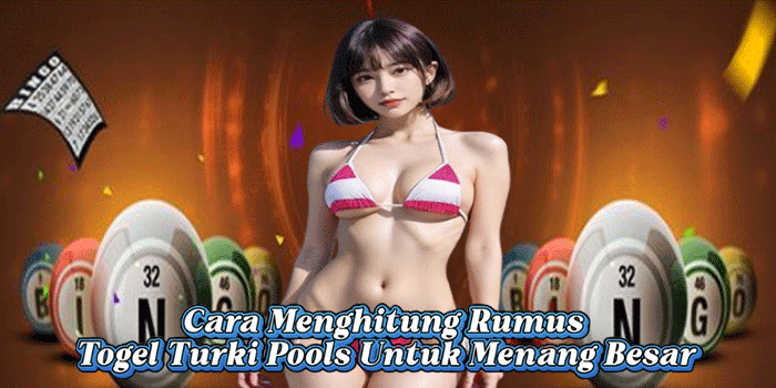 Cara Menghitung Rumus Togel Turki Pools Untuk Menang Besar